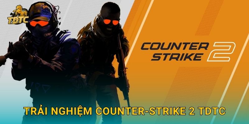 Counter-Strike 2 tại Tdtc kịch tính với nhiều lựa chọn kèo 3 Trải nghiệm Counter-Strike 2 Tdtc