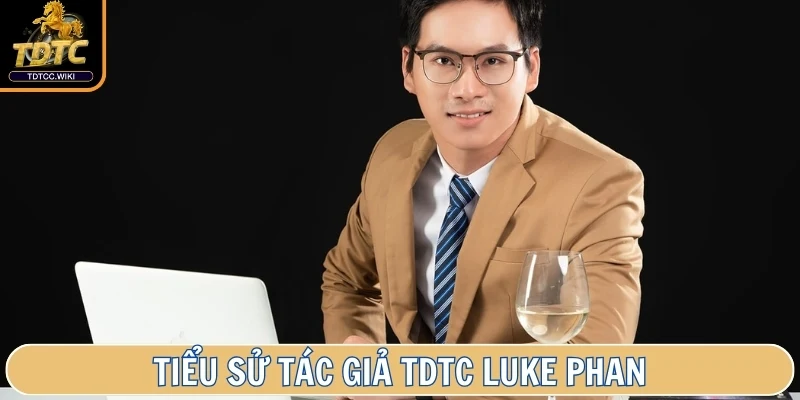 Tác Giả Luke Phan - Hành Trình Tạo Dựng Dấu Ấn Cùng TDTC 1 Tiểu sử tác giả TDTC Luke Phan